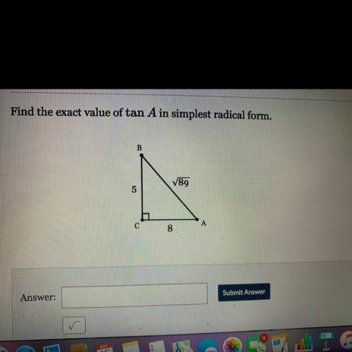 Find the exact value of tan A in simplest radical form.

B
789
5
с
8
A
I NEED HELP PLEASE