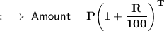 \quad {:\implies{\sf{Amount  = \bf{P{\bigg(1  +  \dfrac{R}{100}{\bigg)}^{T}}}}}}