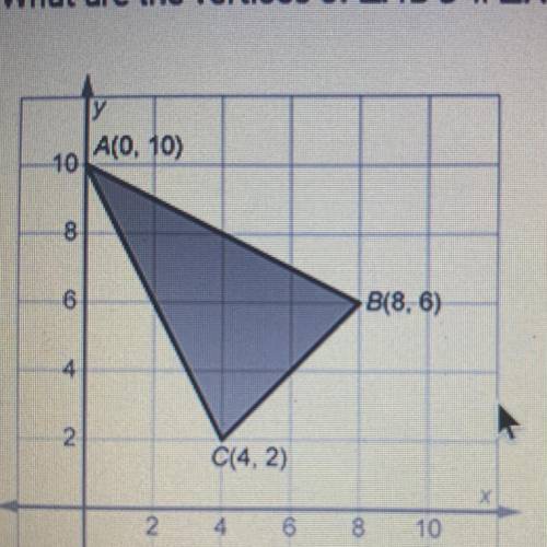 What are the vertices of AA'B'C'if AABC is dilated by a scale factor of 4?

A. A' (0,10), B'(32, 6