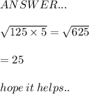 \huge\mathfrak\red{ANSWER...} \\  \\ \huge\mathcal\green{ \sqrt{125 \times 5} =  \sqrt{625}  } \\  \\ \huge\mathcal\green{ =  {25} } \\  \\ \huge\mathfrak\pink{hope \: it \: helps..}
