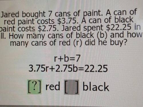 Jared bought 7 cans of paint. A can of red paint costs $3.75. A can of black paint costs $2.75. Jar