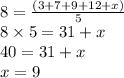 8 =  \frac{(3 + 7 + 9 + 12 + x)}{5}  \\ 8 \times 5 = 31 + x \\ 40 = 31 + x \\ x = 9
