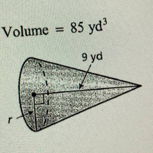 Volume = 85 yd
Height =9 yd
What is the radius?