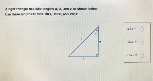 A right triangle has side lengths a,b, and c as shown below. Use these lengths to find sin x, tan x
