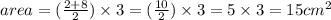 area = ( \frac{2 + 8}{2} ) \times 3 = ( \frac{10}{2} ) \times 3 = 5 \times 3 = 15 {cm}^{2}
