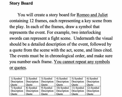 Romeo and Juliet -

Story Board
You will create a story board for Romeo and Juliet containing 12 f