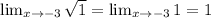 \lim_{x \to -3} \sqrt{1}= \lim_{x \to -3} 1 = 1