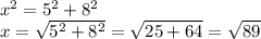 x^2 = 5^2 + 8^2\\x = \sqrt{5^2 + 8^2} = \sqrt{25 + 64} = \sqrt{89}