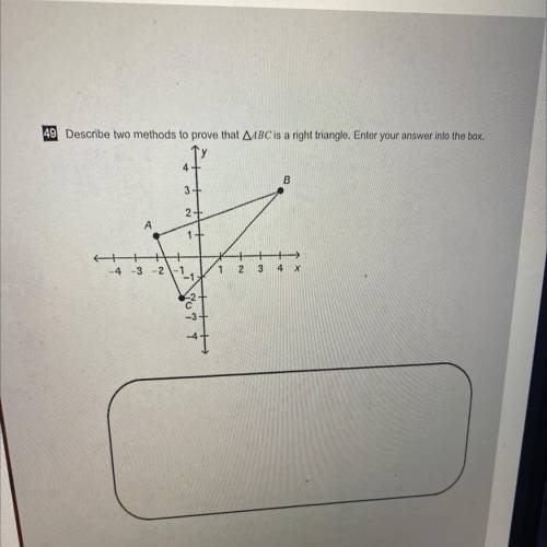 Help plz

Describe two methods to prove that AABC is a right triangle. Enter your answer into the