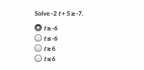 Solve -2 t + 5 ≥ -7.
please help im desperate