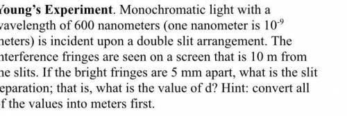 Monochromatic light with a wavelength of 600 nanometers (one nanometer is 10-9 meters) is incident