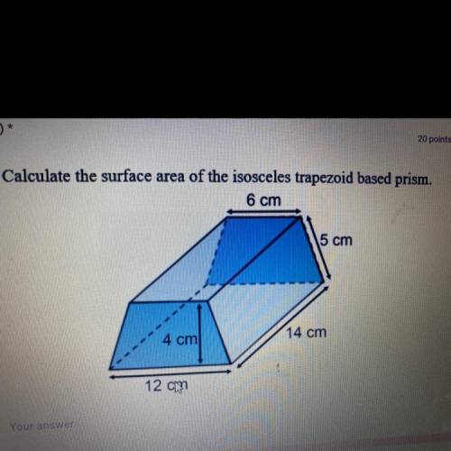 Calculate the surface area of the isosceles trapezoid based prism.

6 cm
5 cm
4 cm
14 cm
12 cm