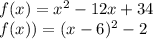 f(x)= x^{2} - 12 x + 34\\f(x)) = (x - 6)^2 - 2