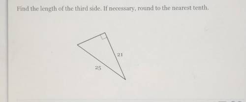 Find the length of the third side. If necessary, round to the nearest tenth. 21 25​