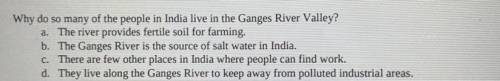 Why do so many of the people in India live in the Ganges River Valley?

a. The river provides fert