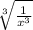\sqrt[3]{ \frac{1}{x {}^{3} } }