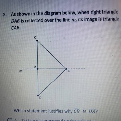 As shown in the diagram below, when right triangle

DAB is reflected over the line m, its image is