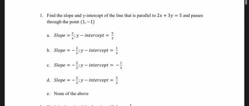 Find the slope and y-int of the line that is parallel to 2x+3y=5 and passes through the point (1,-1