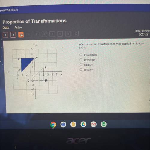 What isometric transformation was applied to triangle

ABC?
5
O translation
B
-C
2
reflection
dila
