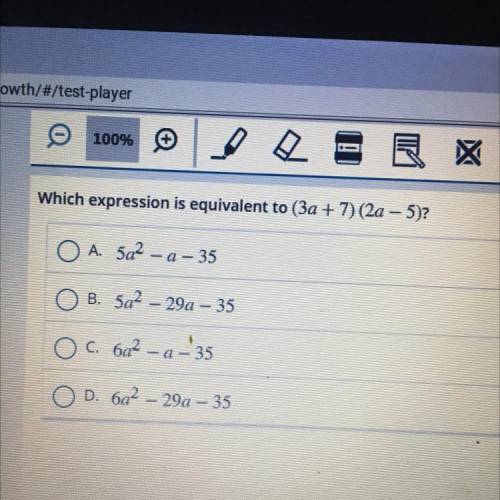 2

&
9
Which expression is equivalent to (3a + 7)(2a - 5)?
O A. 5a2 - a - 35
B. 5a2 - 29a - 35