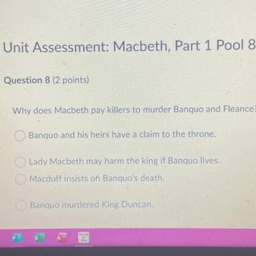 WILL GIVE BRAINLIEST FOR CORRECT ANSWER

Why does Macbeth pay killers to murder Banquo and Fleance