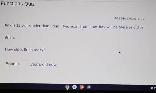 Jack is 12 years older than Brian. Two years from now, Jack will be twice as old as Brian. How old