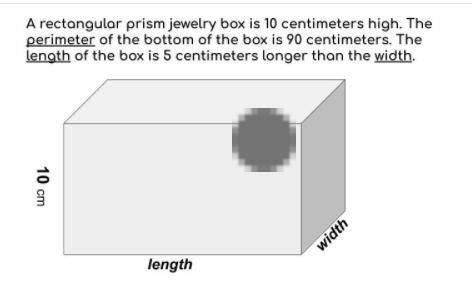 A rectangular prism jewelry box is 10 centimeters high. The perimeter of the bottom of the box is 9