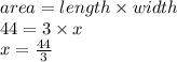 area = length \times width \\ 44 = 3 \times x \\ x =  \frac{44}{3}