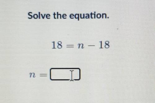 Solve the equation. 18 = m - 18​