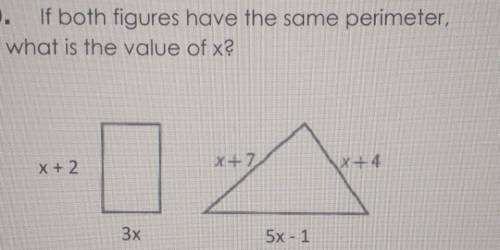 If both figures have the same perimeter what is the value of x?​