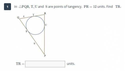 In △PQR, T,U and S are points of tangency. PR=12 units.
Find TR. TR= units.
Please help!