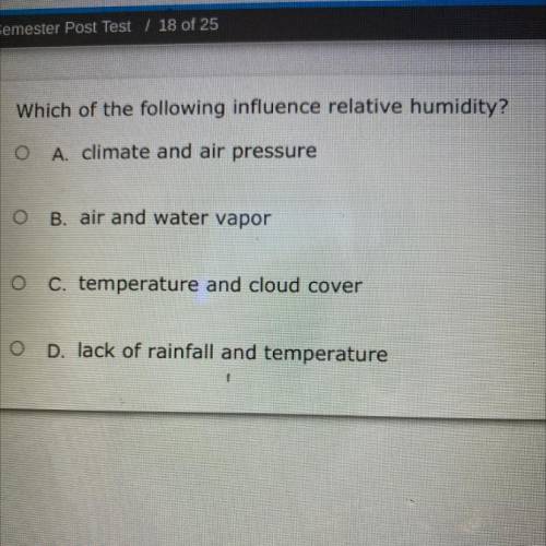 Which of the following influence relative humidity

 
A. climate and air pressure
B. air and water