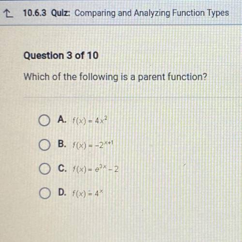 Question 3 of 10

Which of the following is a parent function?
O A. f(x) = 4x2
OB. f(x) = –2x+1
O