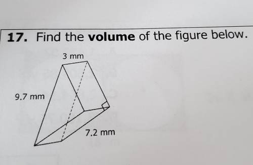 17. Find the volume of the figure below. 3 mm 9.7 mm 7.2 mm​