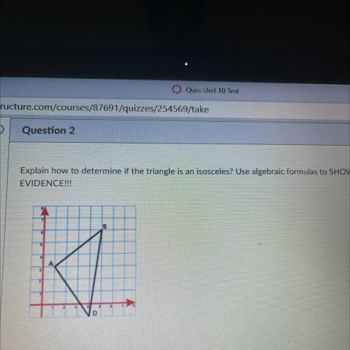 Explain how to determine if the triangle is an isosceles? Use algebraic formulas to SHOW

EVIDENCE