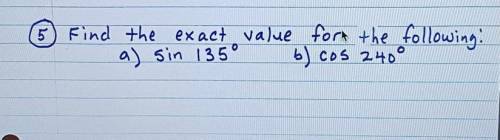 Find the exact value for the following: 
a) 5in 135 b) cos 240