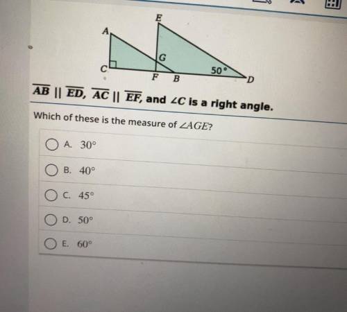 Ab || ed, ac || ef, and C is a right angle. which of these is the measure of AGE