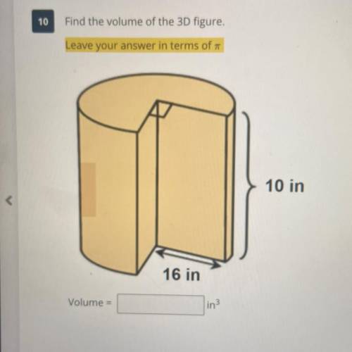 Find the volume of the 3D figure.

Leave your answer in terms of
10 in
16 in
Volume =
in3