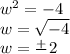 w {}^{2}  =  - 4 \\ w =  \sqrt{ - 4}  \\ w = \frac{ + }{} 2