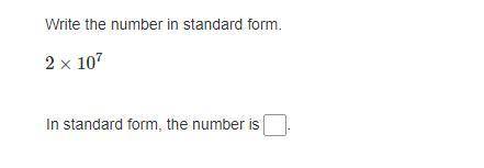 In standard form, the number is _____

I am confused because I am pretty sure it is already in sta