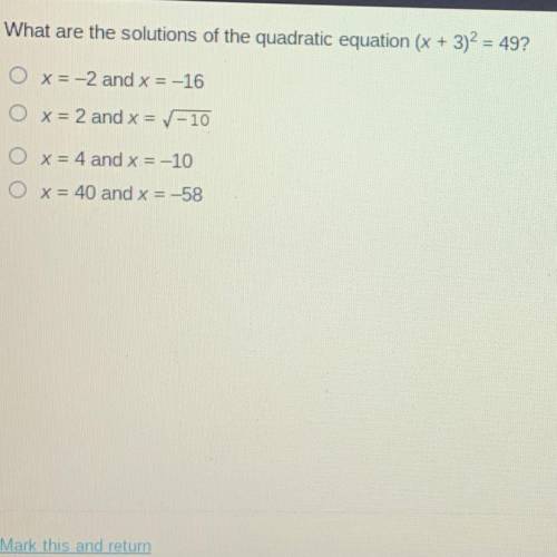 HURRY!!!

What are the solutions of the quadratic equation (x + 3)^2 = 49?
O x = -2 and x = -16
O