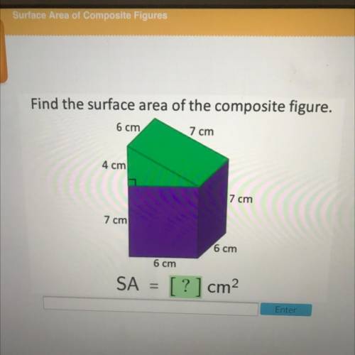 Find the surface area of the composite figure.

6 cm
7 cm
4 cm
17 cm
7 cm
6 cm
6 cm