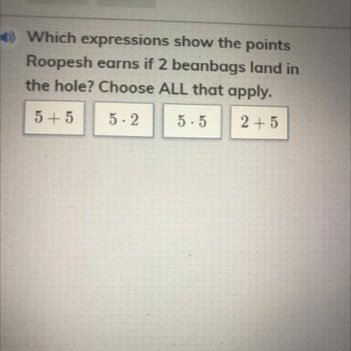 Which expressions show the points

Roopesh earns if 2 beanbags land in
the hole? Choose ALL that a