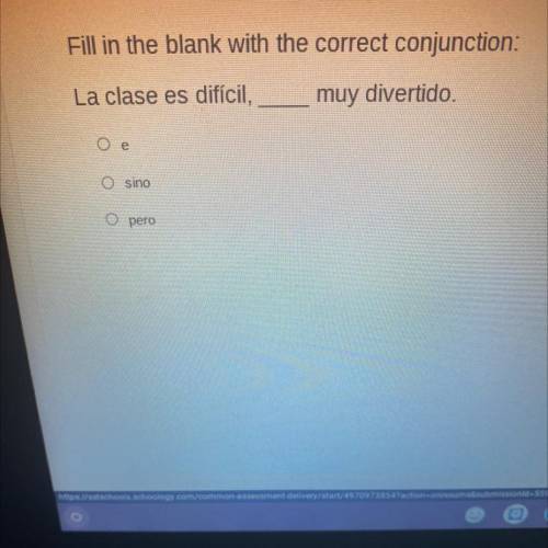 Fill in the blank with the correct conjunction:

La clase es difícil,
muy divertido.
Оe
O sino
per