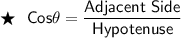 \sf{\bigstar \ \ Cos\theta = \dfrac{Adjacent \ Side}{Hypotenuse}}