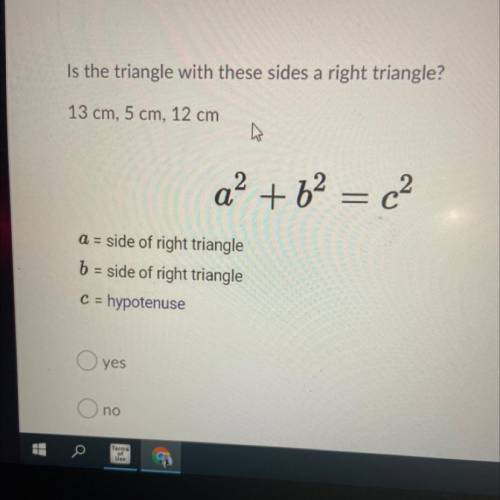 Is the triangle with these sides a right triangle?

13 cm, 5 cm, 12 cm
a? + 62 = c2
a = side of ri