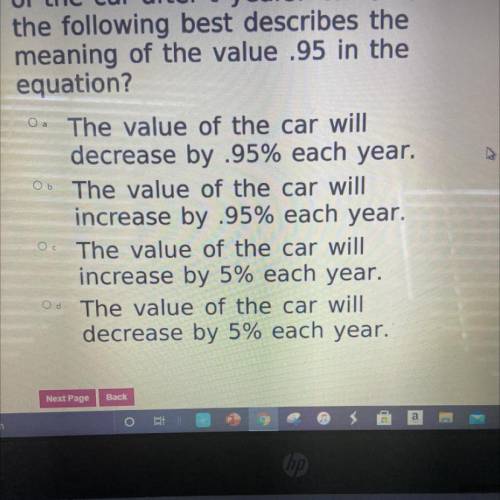 Gina just purchased a car worth

$11,000. The equation
C = 110000.95)ť models the value
of the car