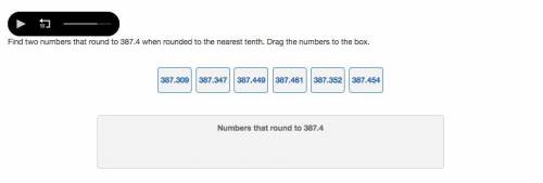 Find two numbers that round to 387.4 when rounded to the nearest tenth. Drag the numbers to the box