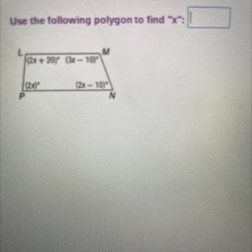 Use the following polygon to find x:
|(2x + 20) (3x – 10)
(2x)
(2x - 10)
