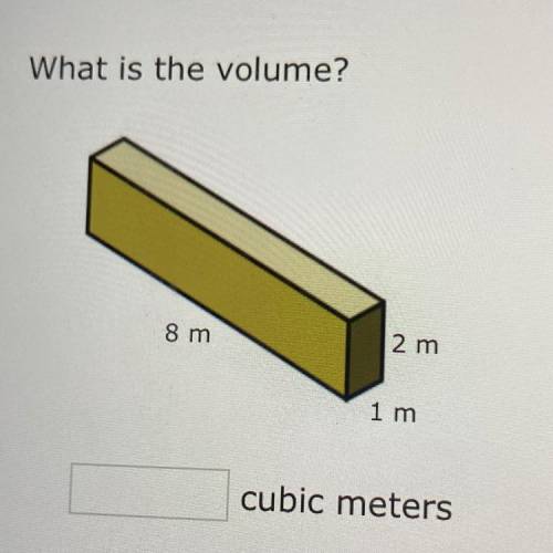 What is the volume?
8 m
2 m
1 m 
cubic meters